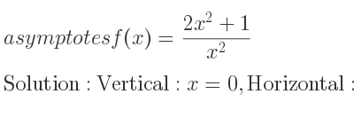 The asymptotes of f(x)=(2x^2+1)/(x^2) is Vertical: x=0,Horizontal: y=2